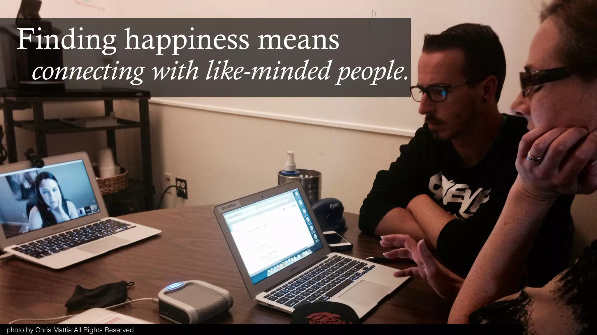 photo by Chris Mattia All Rights Reserved
Finding happiness means
connecting with like-minded people.
 