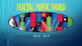 FRACTAL MUSIC WORLD
2018 - 2019
 