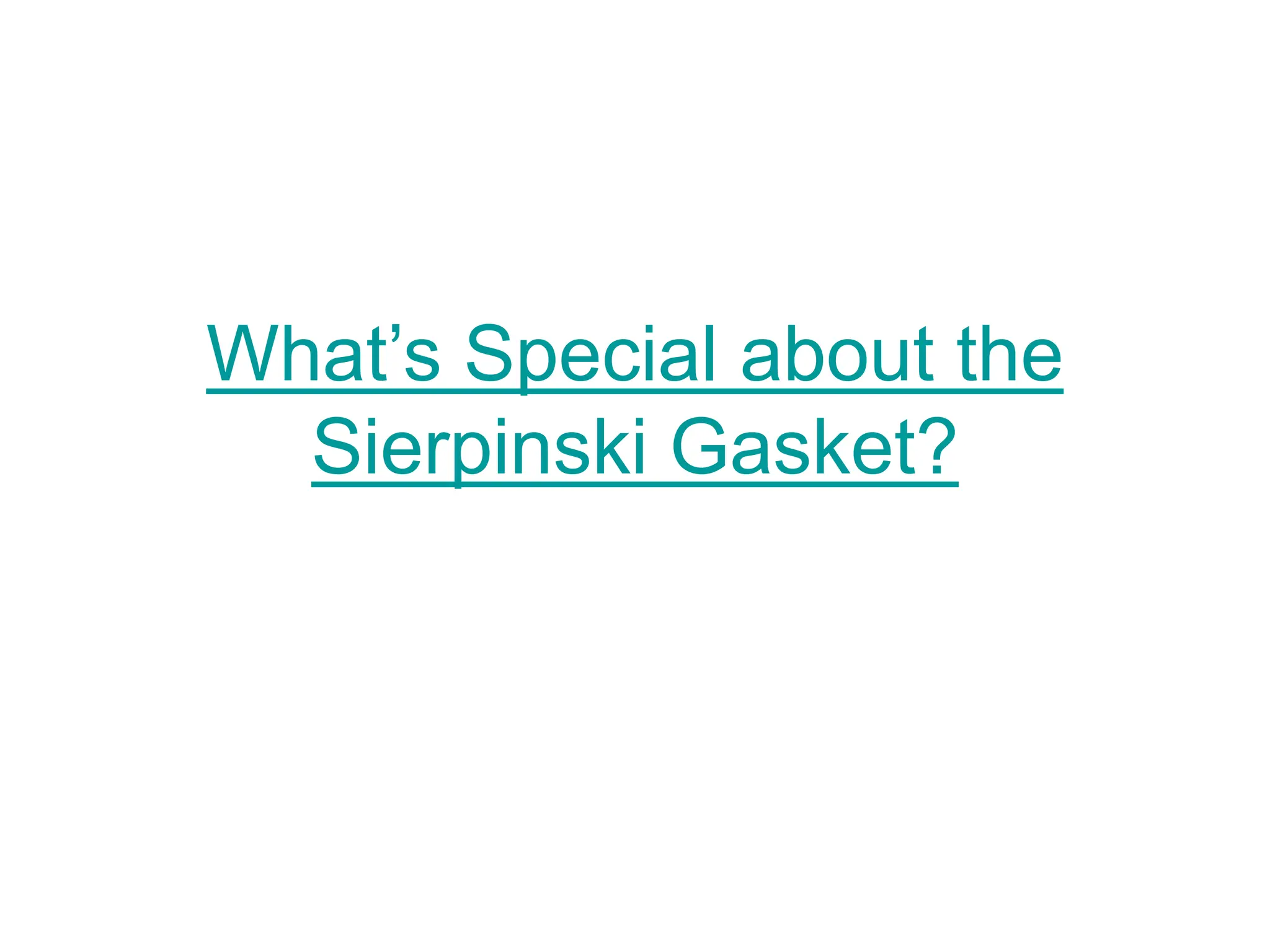 What’s Special about the
Sierpinski Gasket?
 