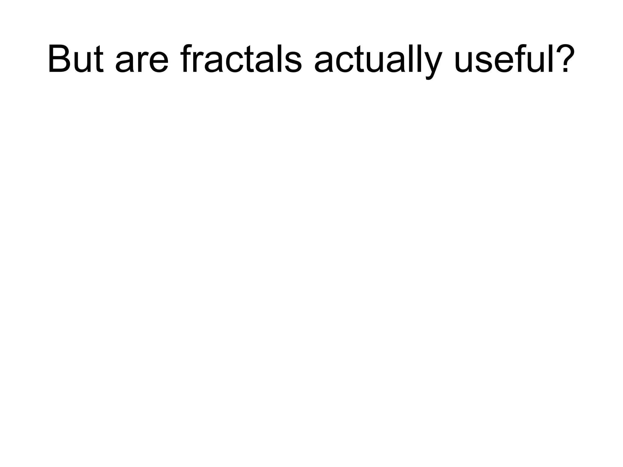 But are fractals actually useful?
 