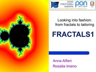 Anna Alfieri
Rosalia Imeno
FRACTALS1
Looking into fashion:
from fractals to tailoring
 