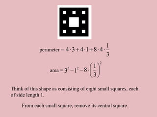 Think of this shape as consisting of eight small squares, each
of side length 1.
area = 








3
1
8
1
3
2
2
2
From each small square, remove its central square.
perimeter =
3
1
4
8
1
4
3
4 





 