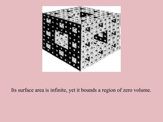 Its surface area is infinite, yet it bounds a region of zero volume.
 