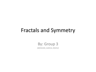 Fractals and Symmetry

      By: Group 3
      ABENOJAR, GARCIA, RAVELO
 