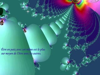 Être en paix avec soi-même est le plus
sur moyen de l’être avec les autres.
 