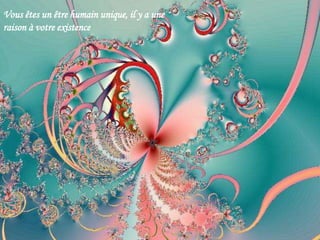 Vous êtes un être humain unique, il y a une
raison à votre existence
 
