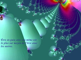Être en paix avec soi-même est le plus sur moyen de l’être avec les autres. 