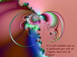 Il y a des maladies qui ne se guérissent pas avec de l’argent, mais avec de l’amour 