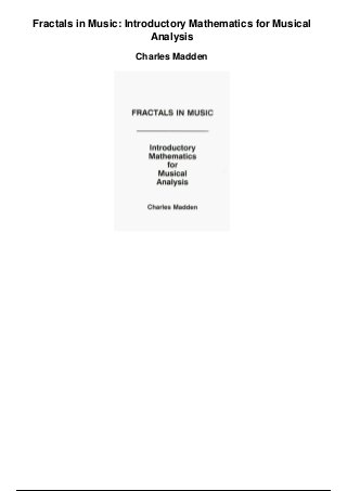 Fractals in Music: Introductory Mathematics for Musical
Analysis
Charles Madden
 