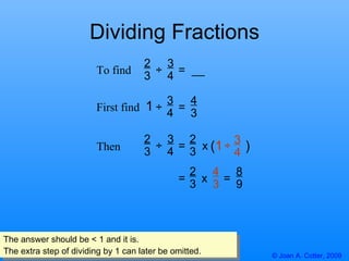 Dividing Fractions ÷  = ÷  = 1 First find To find Then ÷  =  __ The answer should be < 1 and it is.  The extra step of div...