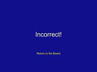 Incorrect! Return to the Board 