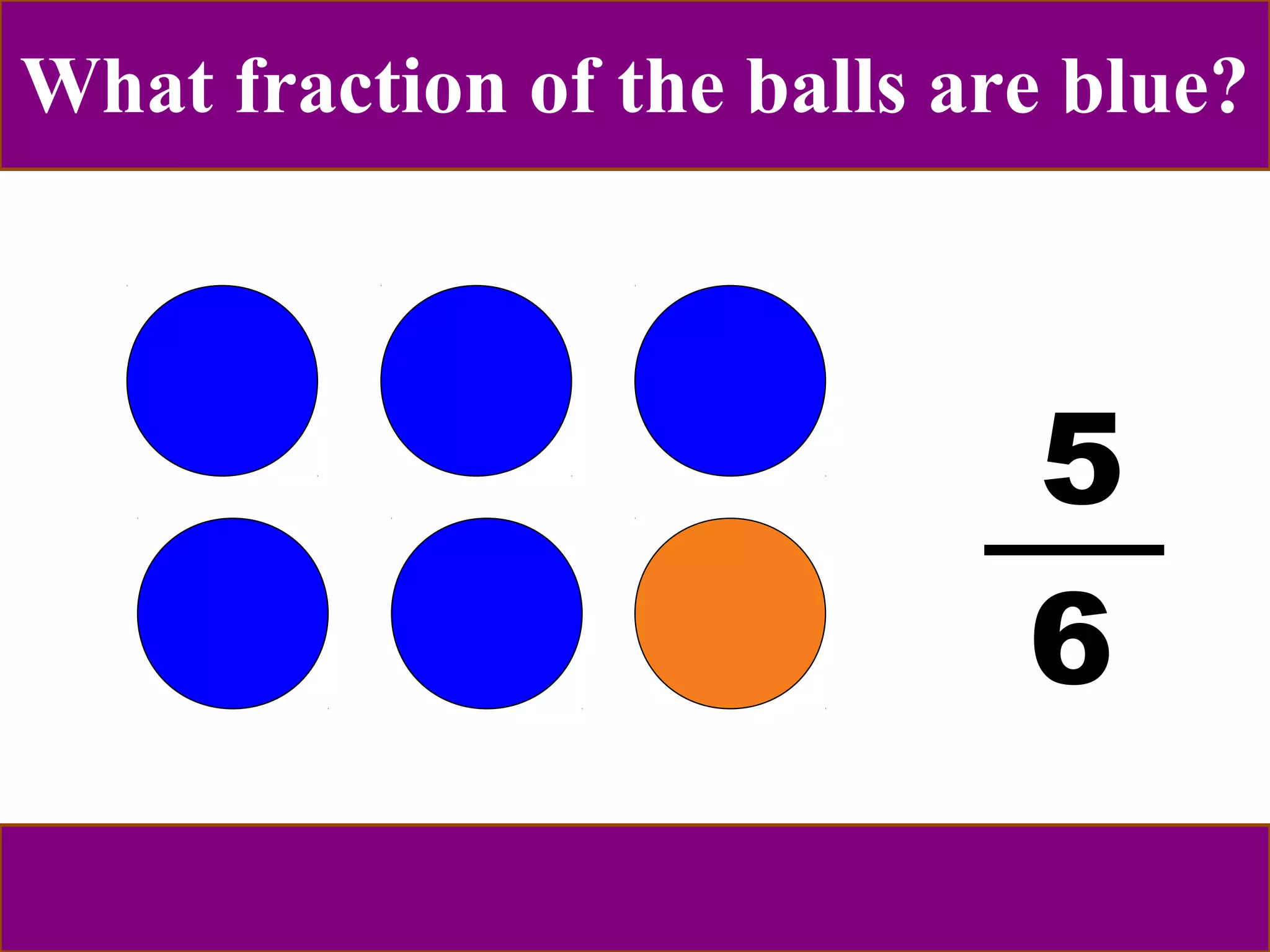 What fraction of the balls are blue? 
5 
6 
 