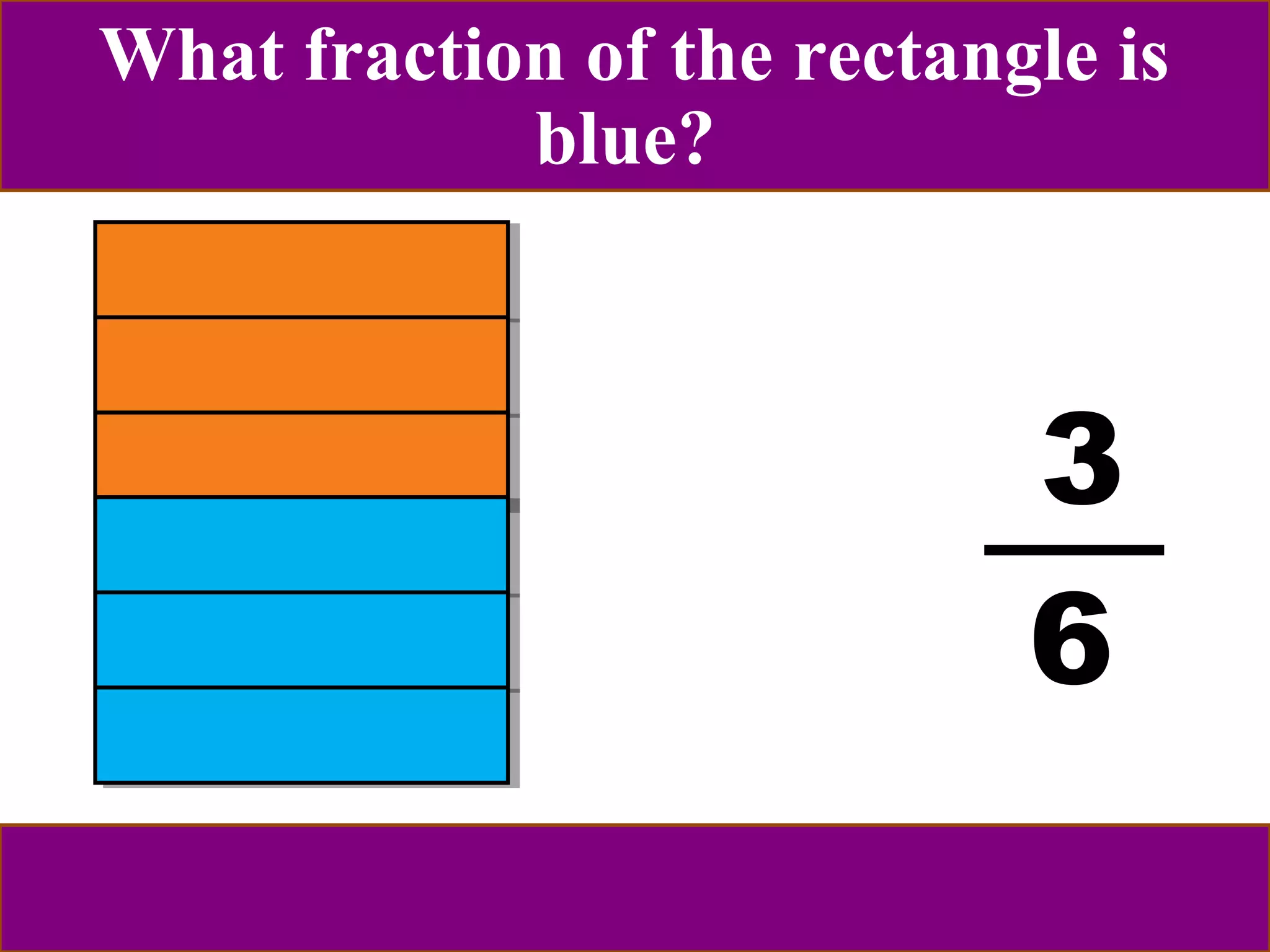 What fraction of the rectangle is 
3 
6 
blue? 
 