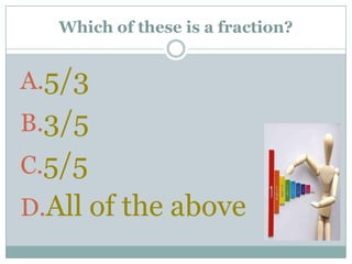 Which of these is a fraction?5/33/55/5All of the above