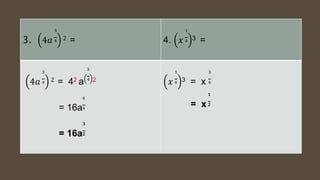 3. 4𝑎
3
4 2 = 4. 𝑥
1
6 3 =
4𝑎
3
4 2 = 42 a
3
4 2
= 16a
6
4
= 16a
𝟑
𝟐
𝑥
1
6 3 = x
3
6
= x
𝟏
𝟐
 
