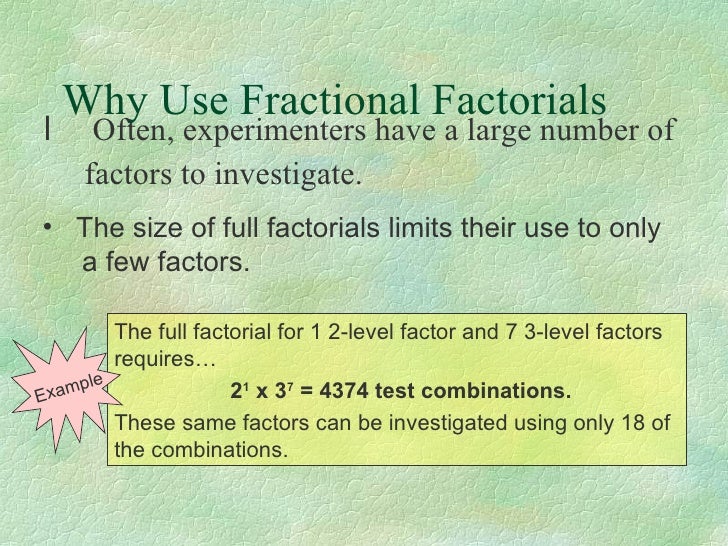 5 Why Use Fractional Factorials 5 Why Use Fractional Factorials