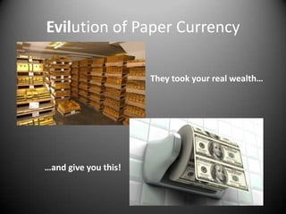 Evilution of Paper Currency

                      They took your real wealth…




…and give you this!
 