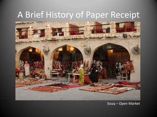 A Brief History of Paper Receipt




                       Souq – Open Market
 