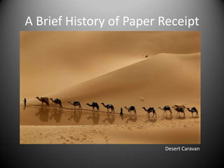 A Brief History of Paper Receipt




                         Desert Caravan
 