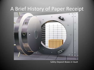 A Brief History of Paper Receipt




                 Safety Deposit Boxes in Vault
 