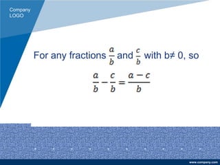 Company
LOGO
www.company.com
For any fractions and with b≠ 0, so
 