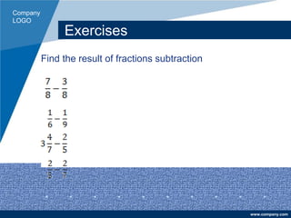 Company
LOGO
www.company.com
Exercises
Find the result of fractions subtraction
 