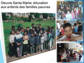 Oeuvre Santa Marta: éducation
aux enfants des familles pauvres
 