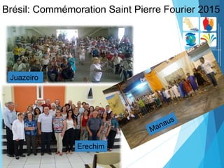 Brésil: Commémoration Saint Pierre Fourier 2015
Juazeiro
Erechim
 