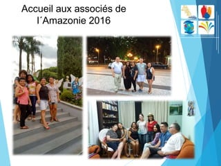 Accueil aux associés de
l´Amazonie 2016
 