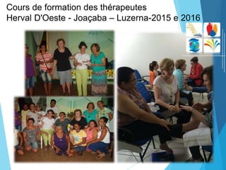 Cours de formation des thérapeutes
Herval D'Oeste - Joaçaba – Luzerna-2015 e 2016
 