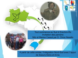 
Tout commence au Sud à Erechim-Rs
Invitation des parrains
Nilo et Marisa Cassol par S. Chica Nesello
A partir de cette entrée, l'intégration Nord-Sud avec l´appui
de Soeurs Alzira et Anne
 