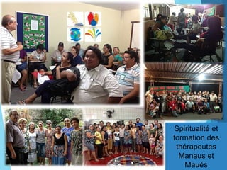 Spiritualité et
formation des
thérapeutes
Manaus et
Maués
 