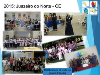 2015: Juazeiro do Norte - CE
Célébrations et visite de
jeunes français
 