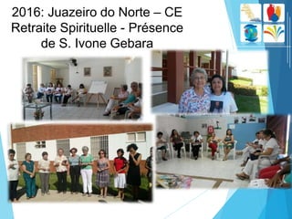 2016: Juazeiro do Norte – CE
Retraite Spirituelle - Présence
de S. Ivone Gebara
 