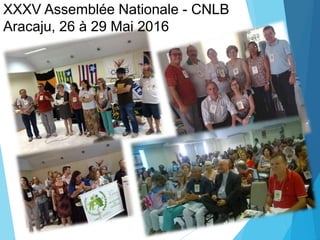 XXXV Assemblée Nationale - CNLB
Aracaju, 26 à 29 Mai 2016
 