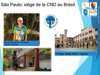 São Paulo: siège de la CND au Brésil
Soeur Guaracema Tupinambá
Vicaire au Brésil
Colégio Stella Maris - Santos
 
