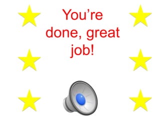 You’re
done, great
   job!
 