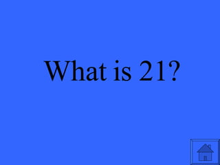 What is 21? 