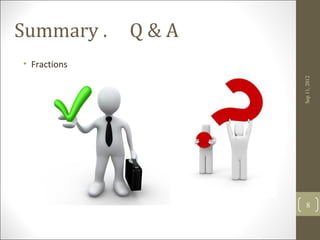 Summary .     Q&A
• Fractions




                    Sep 11, 2012
                       8
 