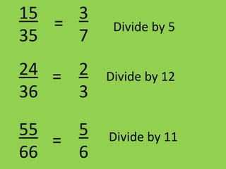 15
35
24
36
55
66
=
=
=
3
7
2
3
5
6
Divide by 5
Divide by 12
Divide by 11
 