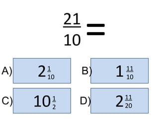2 1
2
10
A) B)
C) D)
21
10 =
1
2
11
10
11
20
1
10
 