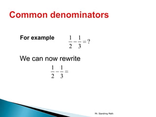 For example    1 1
                     ?
               2 3

We can now rewrite
         1 1
         2 3




                         Mr. Standring Math
 