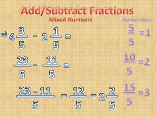 Add/Subtract FractionsMixed NumbersRemember55 3 5 1 5=1- =42a) 105 23 5 11 5=2- =155 12 5 23 - 11 5 2 5=3==2