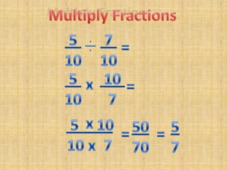 Multiply Fractions 5 10 7 10= 5 10 10 7x=x 5____10 x  7 10575070==