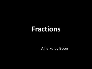 Fractions

  A haiku by Boon
 