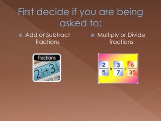 
Add or Subtract
fractions
Multiply or Divide
fractions
th