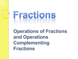 Operations of Fractions
and Operations
Complementing
Fractions
 