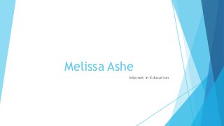 Melissa Ashe
Internet in Education
 