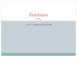 1 ST  & 2 ND  LESSON QUESTIONS Fractions 