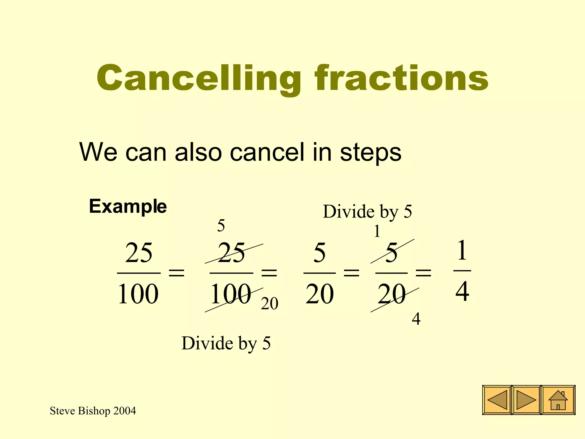Cancelling fractions Example Cancel down this fraction  First, find the largest number that will go into 4 and 8 4 